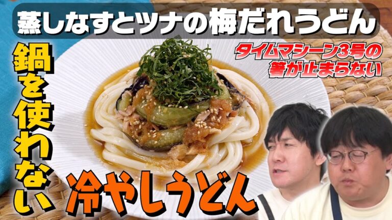【夏に食べたい】なすの梅だれうどんにタイムマシーン3号の箸が止まらない!|お料理向上委員会 vol.59 【夏に食べたい】なすの梅だれうどんにタイムマシーン3号の箸が止まらない!|お料理向上委員会 vol.59